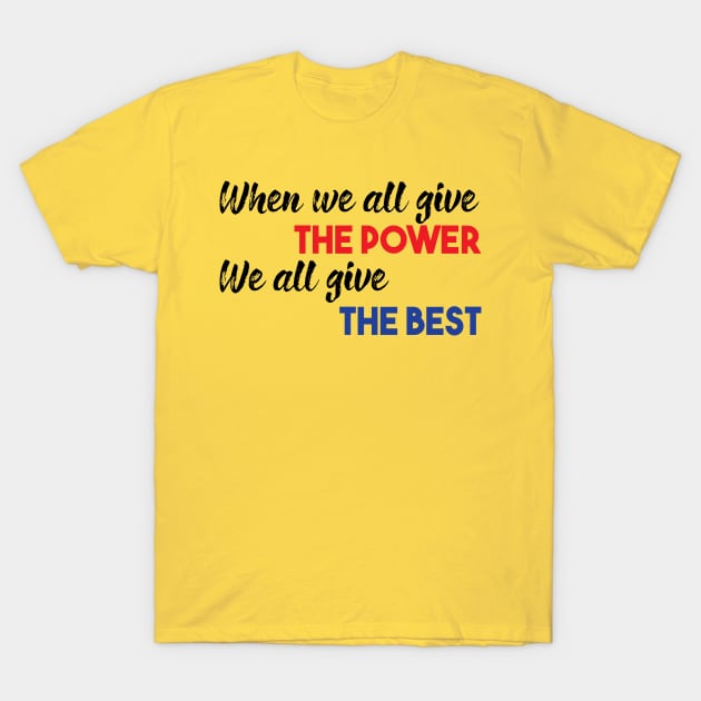 When we all give the power We all give the best T-Shirt by Saladin